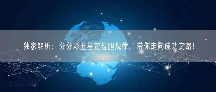 独家解析：分分彩五星定位胆规律，带你走向成功之路！