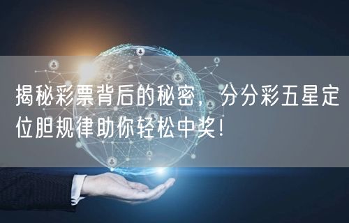 揭秘彩票背后的秘密，分分彩五星定位胆规律助你轻松中奖！