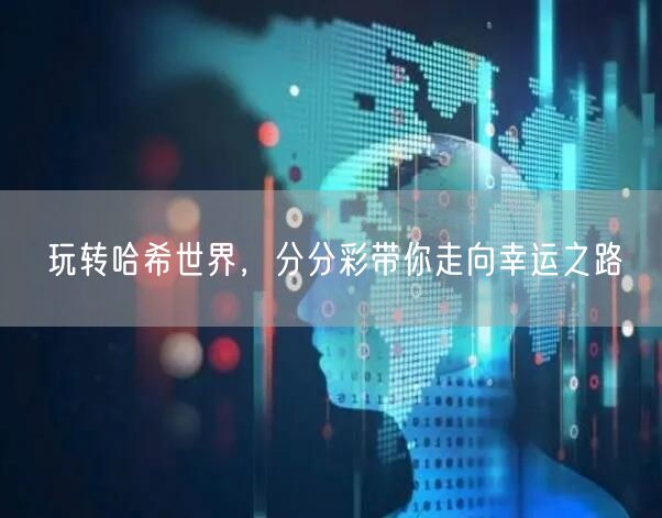 玩转哈希世界，分分彩带你走向幸运之路