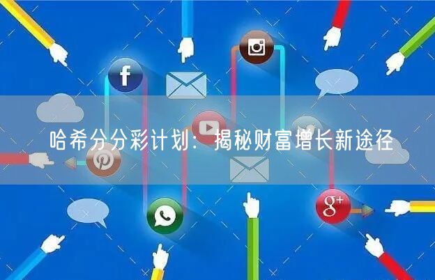 哈希分分彩计划：揭秘财富增长新途径