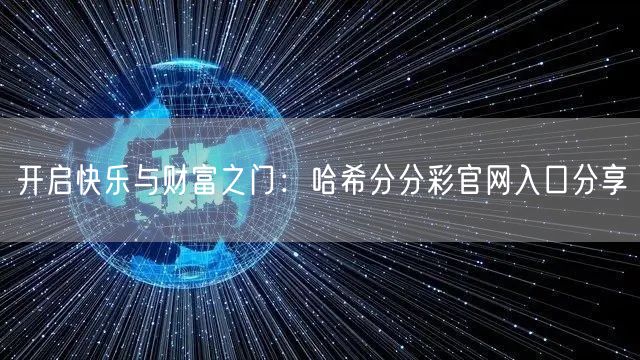 开启快乐与财富之门：哈希分分彩官网入口分享
