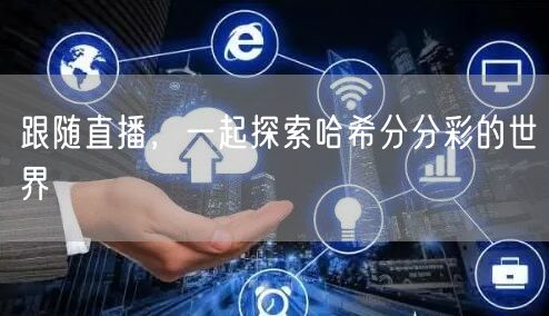 跟随直播，一起探索哈希分分彩的世界
