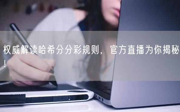 权威解读哈希分分彩规则，官方直播为你揭秘！