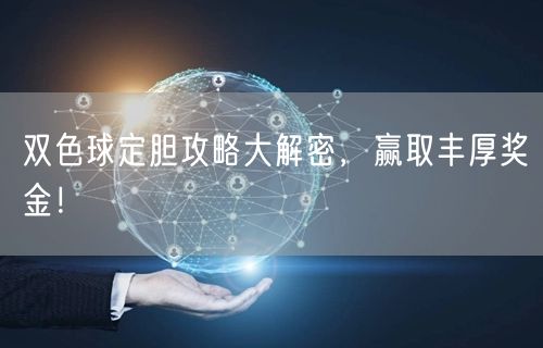 双色球定胆攻略大解密，赢取丰厚奖金！