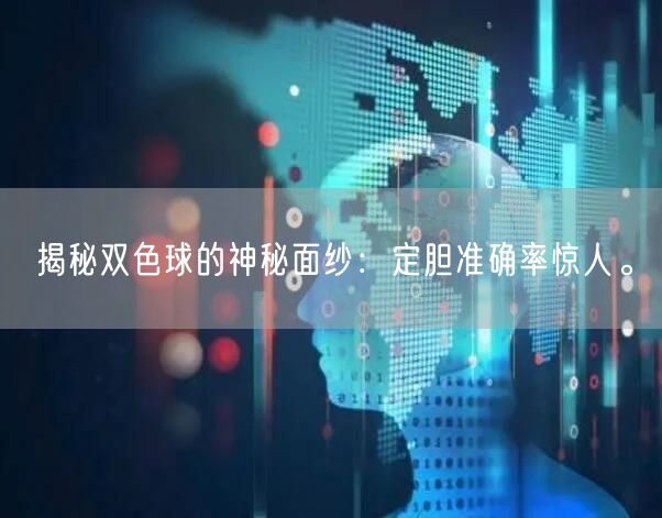 揭秘双色球的神秘面纱：定胆准确率惊人。