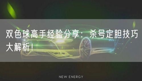 双色球高手经验分享：杀号定胆技巧大解析！
