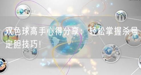 双色球高手心得分享：轻松掌握杀号定胆技巧！