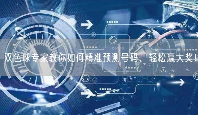 双色球专家教你如何精准预测号码，轻松赢大奖！