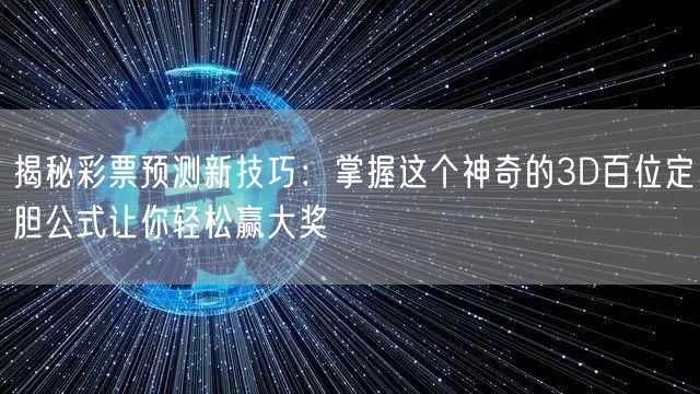 揭秘彩票预测新技巧：掌握这个神奇的3D百位定胆公式让你轻松赢大奖