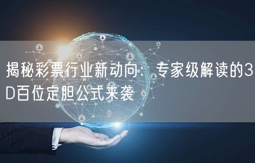 揭秘彩票行业新动向：专家级解读的3D百位定胆公式来袭