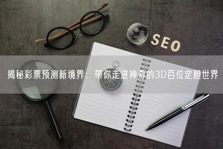揭秘彩票预测新境界：带你走进神奇的3D百位定胆世界