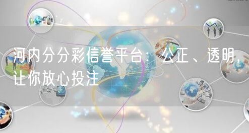 河内分分彩信誉平台：公正、透明，让你放心投注
