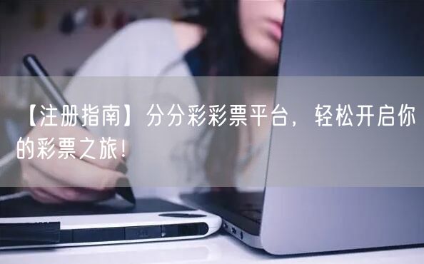 【注册指南】分分彩彩票平台,轻松开启你的彩票之旅!