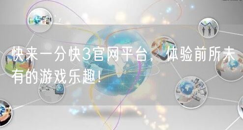 快来一分快3官网平台，体验前所未有的游戏乐趣！