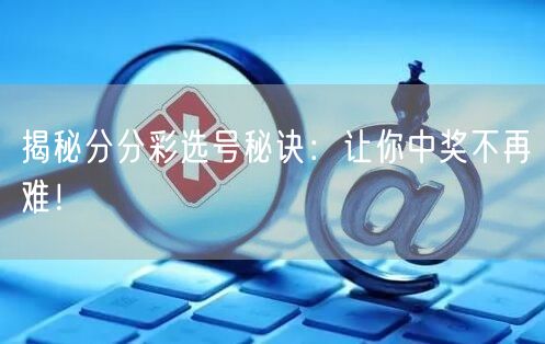 揭秘分分彩选号秘诀：让你中奖不再难！