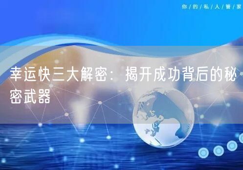 幸运快三大解密：揭开成功背后的秘密武器