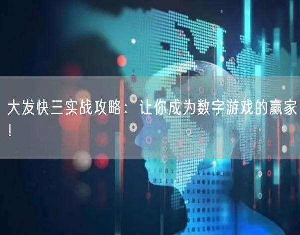 大发快三实战攻略：让你成为数字游戏的赢家！