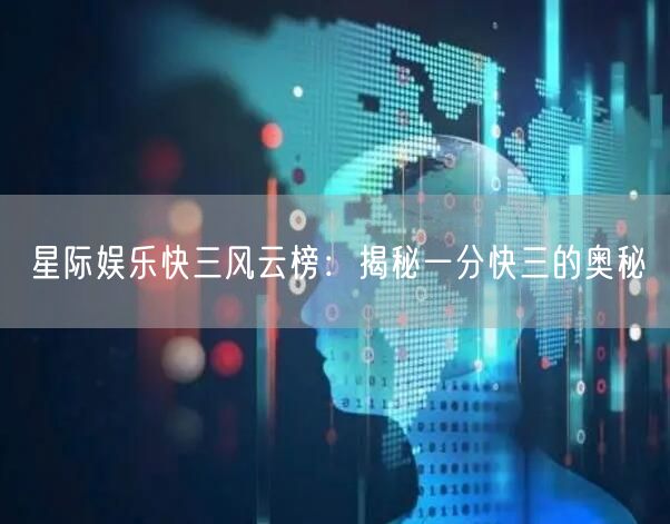 星际娱乐快三风云榜：揭秘一分快三的奥秘