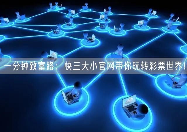 一分钟致富路：快三大小官网带你玩转彩票世界！