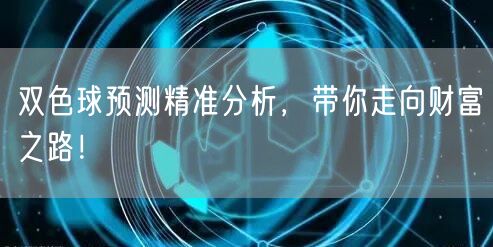 双色球预测精准分析，带你走向财富之路！