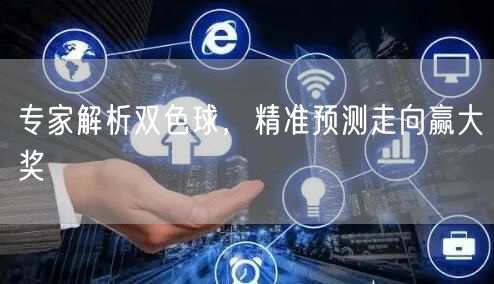 专家解析双色球，精准预测走向赢大奖