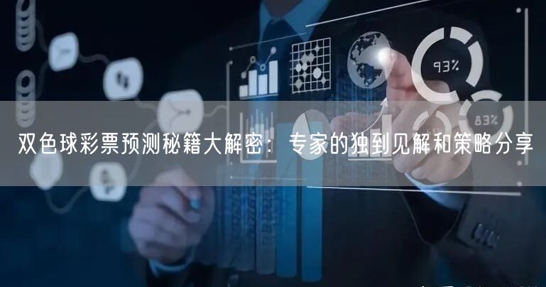 双色球彩票预测秘籍大解密:专家的独到见解和策略分享