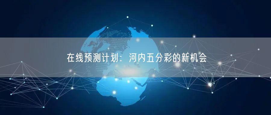 在线预测计划：河内五分彩的新机会