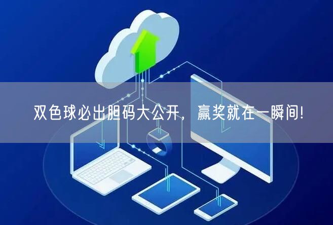 双色球必出胆码大公开,赢奖就在一瞬间!