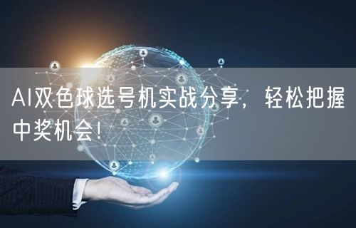 AI双色球选号机实战分享，轻松把握中奖机会！