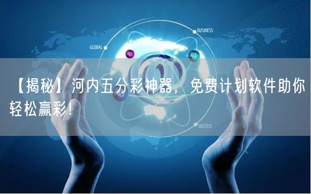 【揭秘】河内五分彩神器，免费计划软件助你轻松赢彩！