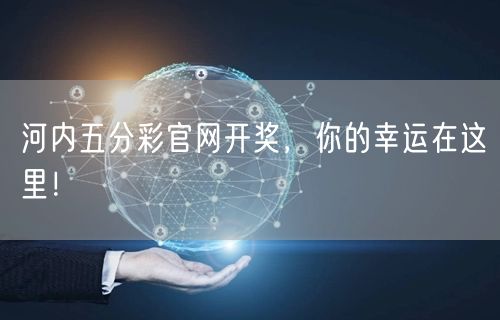 河内五分彩官网开奖，你的幸运在这里！