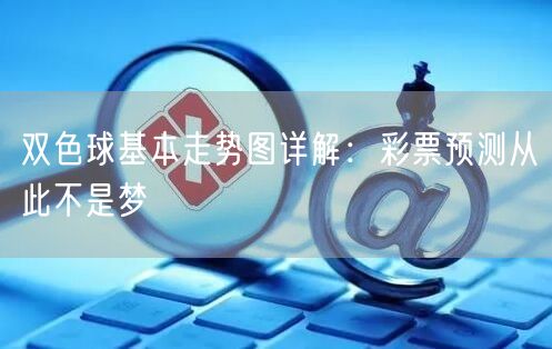 双色球基本走势图详解：彩票预测从此不是梦