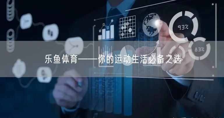 乐鱼体育——你的运动生活必备之选