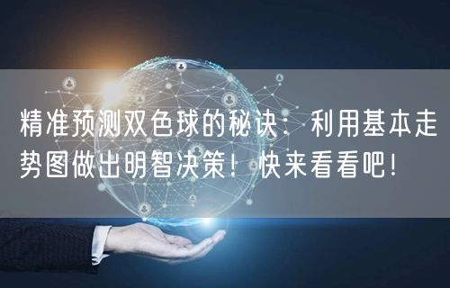 精准预测双色球的秘诀：利用基本走势图做出明智决策！快来看看吧！