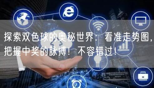 探索双色球的奥秘世界：看准走势图，把握中奖的脉搏！不容错过！