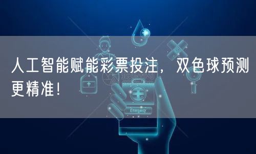 人工智能赋能彩票投注,双色球预测更精准!