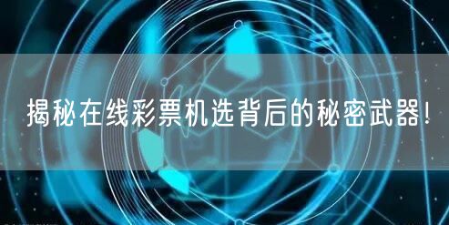 揭秘在线彩票机选背后的秘密武器！