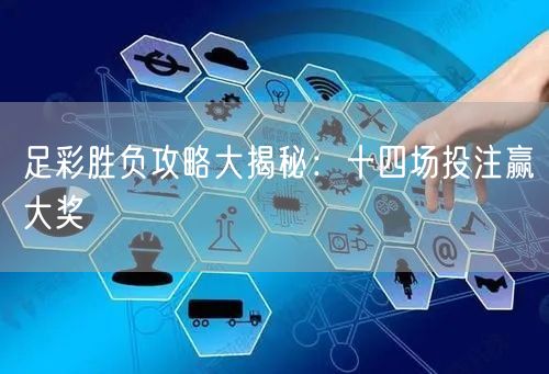 足彩胜负攻略大揭秘：十四场投注赢大奖