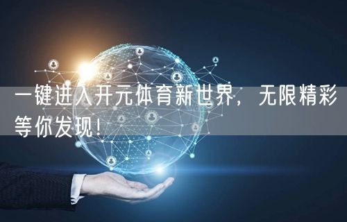 一键进入开元体育新世界,无限精彩等你发现!
