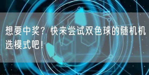 想要中奖？快来尝试双色球的随机机选模式吧！