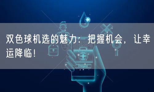 双色球机选的魅力：把握机会，让幸运降临！