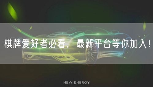 棋牌爱好者必看,最新平台等你加入!