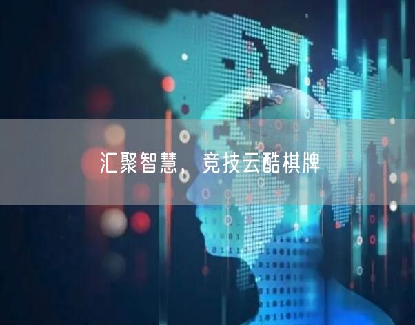 汇聚智慧,竞技云酷棋牌
