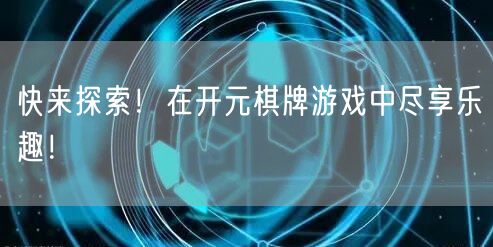 快来探索！在开元棋牌游戏中尽享乐趣！