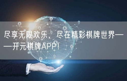 尽享无限欢乐,尽在精彩棋牌世界——开元棋牌APP!