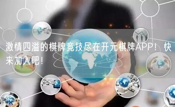 激情四溢的棋牌竞技尽在开元棋牌APP!快来加入吧!
