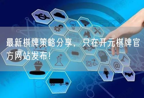 最新棋牌策略分享,只在开元棋牌官方网站发布!